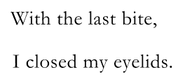 With the last bite, I closed my eyelids.